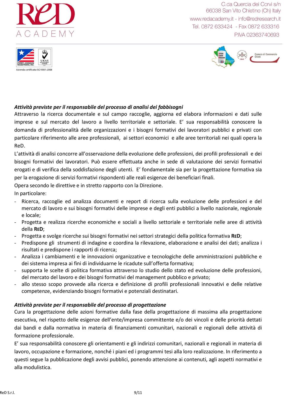 E sua responsabilità conoscere la domanda di professionalità delle organizzazioni e i bisogni formativi dei lavoratori pubblici e privati con particolare riferimento alle aree professionali, ai