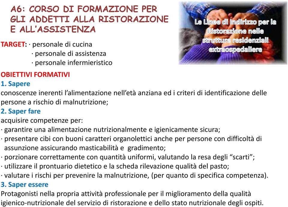 Saper fare acquisire competenze per: garantire una alimentazione nutrizionalmente e igienicamente sicura; presentare cibi con buoni caratteri organolettici anche per persone con difficoltà di