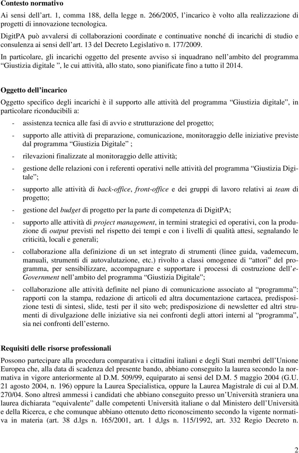 In particolare, gli incarichi oggetto del presente avviso si inquadrano nell ambito del programma Giustizia digitale, le cui attività, allo stato, sono pianificate fino a tutto il 2014.