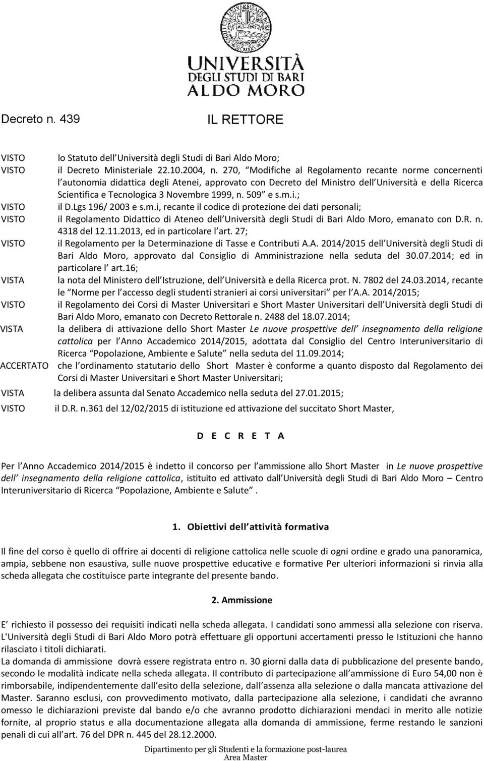 1999, n. 509 e s.m.i.; VISTO il D.Lgs 196/ 2003 e s.m.i, recante il codice di protezione dei dati personali; VISTO il Regolamento Didattico di Ateneo dell Università degli Studi di Bari Aldo Moro, emanato con D.