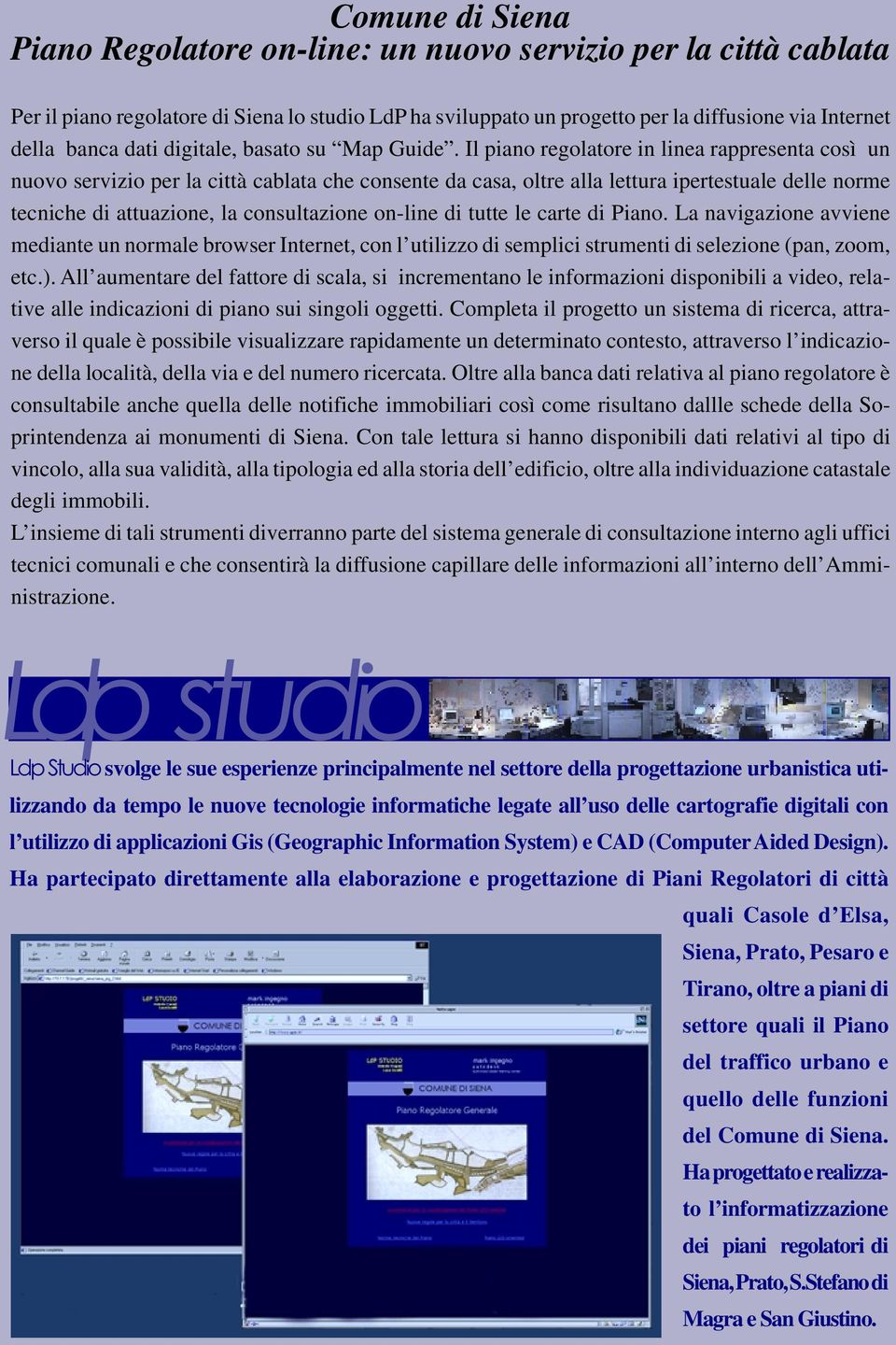 Il piano regolatore in linea rappresenta così un nuovo servizio per la città cablata che consente da casa, oltre alla lettura ipertestuale delle norme tecniche di attuazione, la consultazione on-line