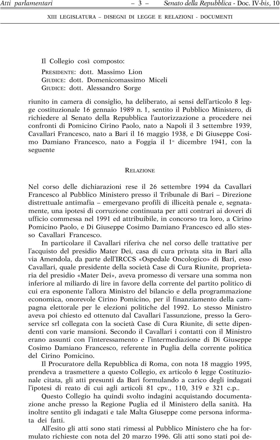 1, sentito il Pubblico Ministero, di richiedere al Senato della Repubblica l autorizzazione a procedere nei confronti di Pomicino Cirino Paolo, nato a Napoli il 3 settembre 1939, Cavallari Francesco,