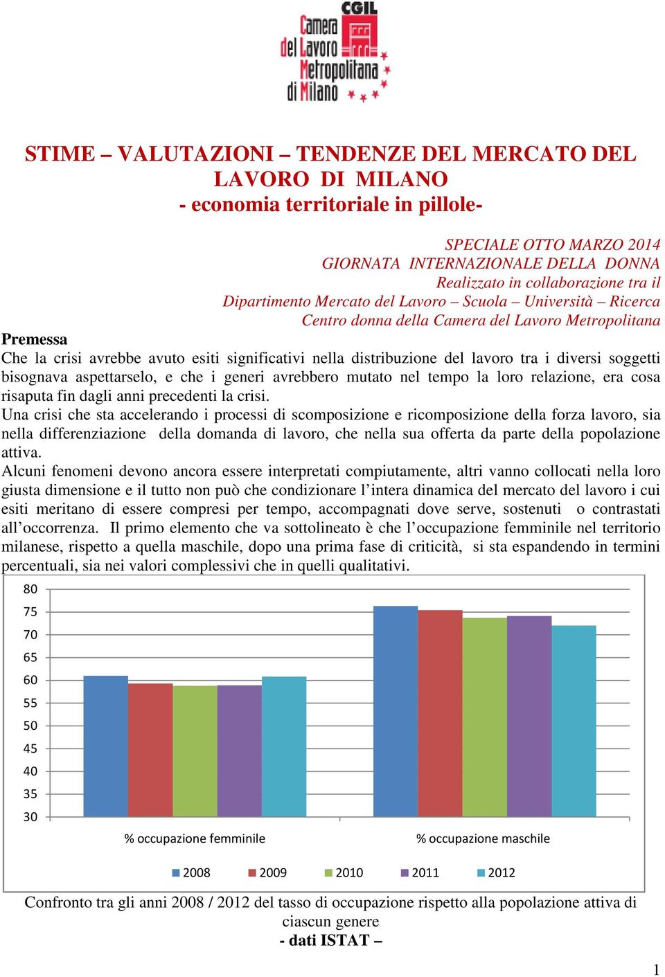 i diversi soggetti bisognava aspettarselo, e che i generi avrebbero mutato nel tempo la loro relazione, era cosa risaputa fin dagli anni precedenti la crisi.