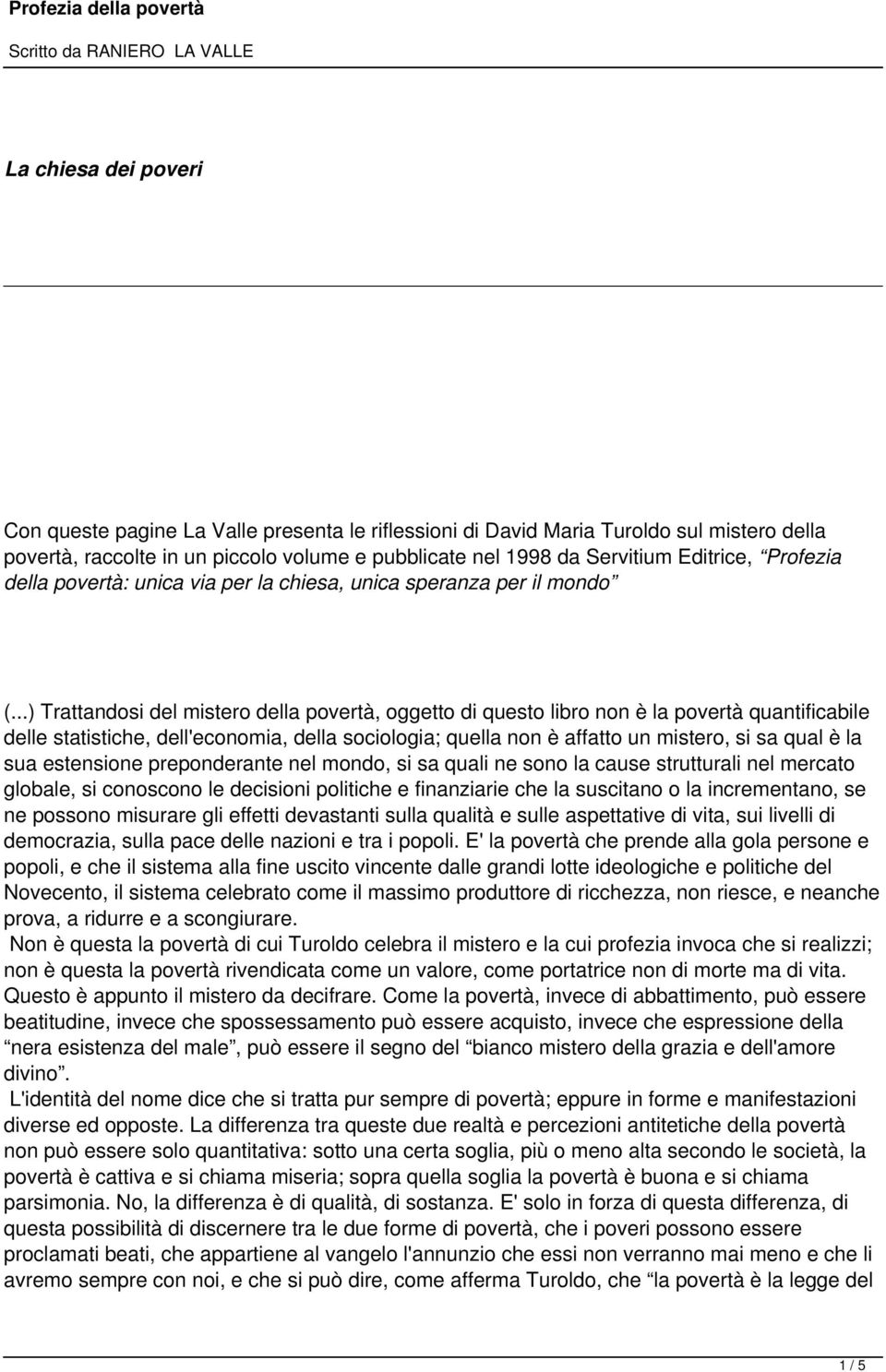 ..) Trattandosi del mistero della povertà, oggetto di questo libro non è la povertà quantificabile delle statistiche, dell'economia, della sociologia; quella non è affatto un mistero, si sa qual è la