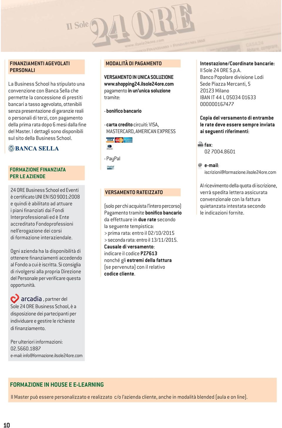 FORMAZIONE FINANZIATA PER LE AZIENDE 24 ORE Business School ed Eventi è certificato UNI EN ISO 9001:2008 e quindi è abilitato ad attuare i piani finanziati dai Fondi Interprofessionali ed è Ente