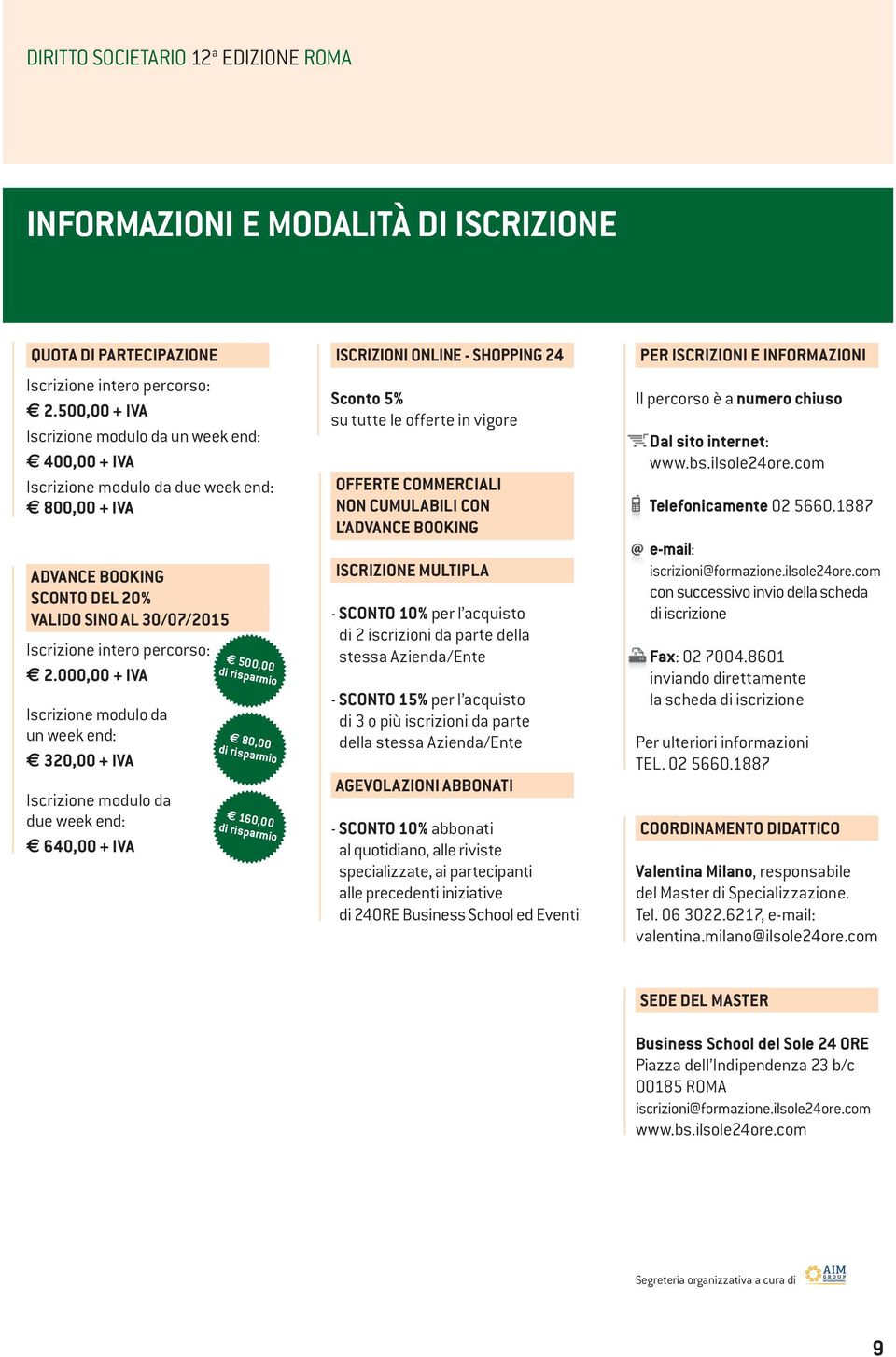 000,00 + IVA Iscrizione modulo da un week end: 320,00 + IVA Iscrizione modulo da due week end: 640,00 + IVA 500,00 di risparmio 80,00 di risparmio 160,00 di risparmio ISCRIZIONI ONLINE - SHOPPING 24