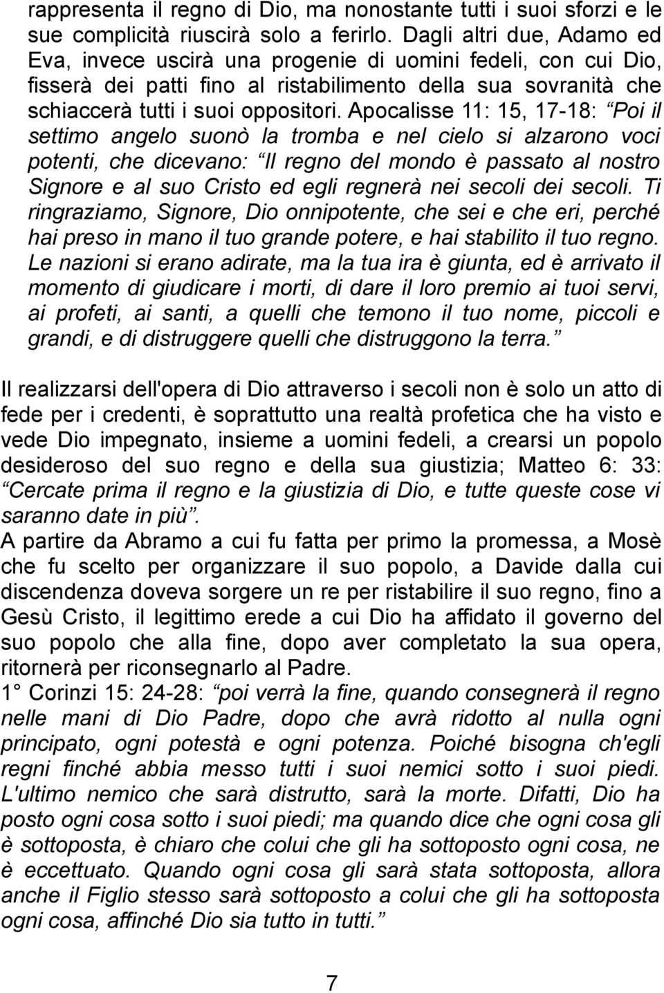 Apocalisse 11: 15, 17-18: Poi il settimo angelo suonò la tromba e nel cielo si alzarono voci potenti, che dicevano: Il regno del mondo è passato al nostro Signore e al suo Cristo ed egli regnerà nei