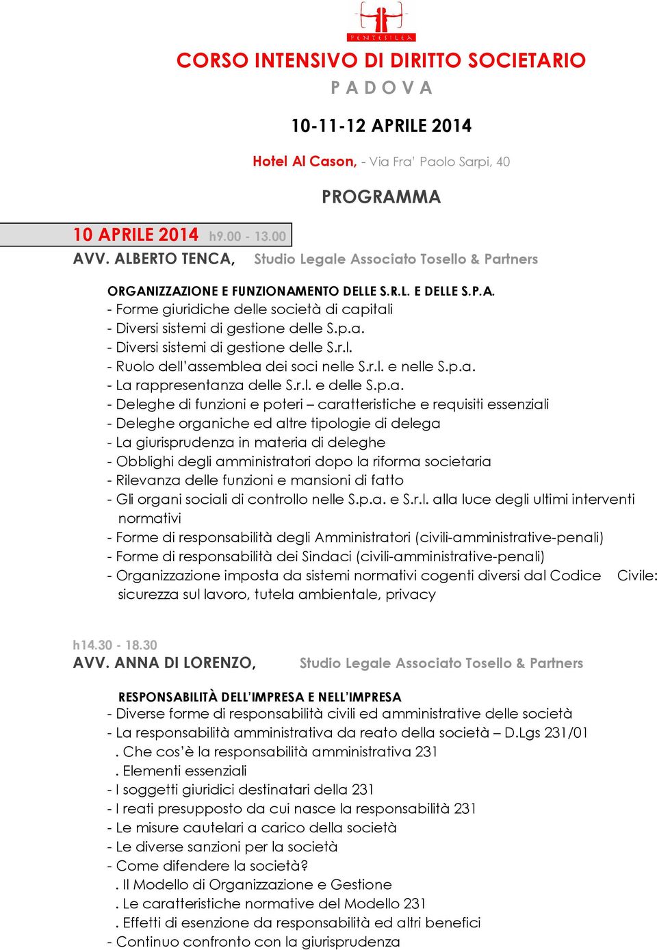 p.a. - Diversi sistemi di gestione delle S.r.l. - Ruolo dell assemblea dei soci nelle S.r.l. e nelle S.p.a. - La rappresentanza delle S.r.l. e delle S.p.a. - Deleghe di funzioni e poteri