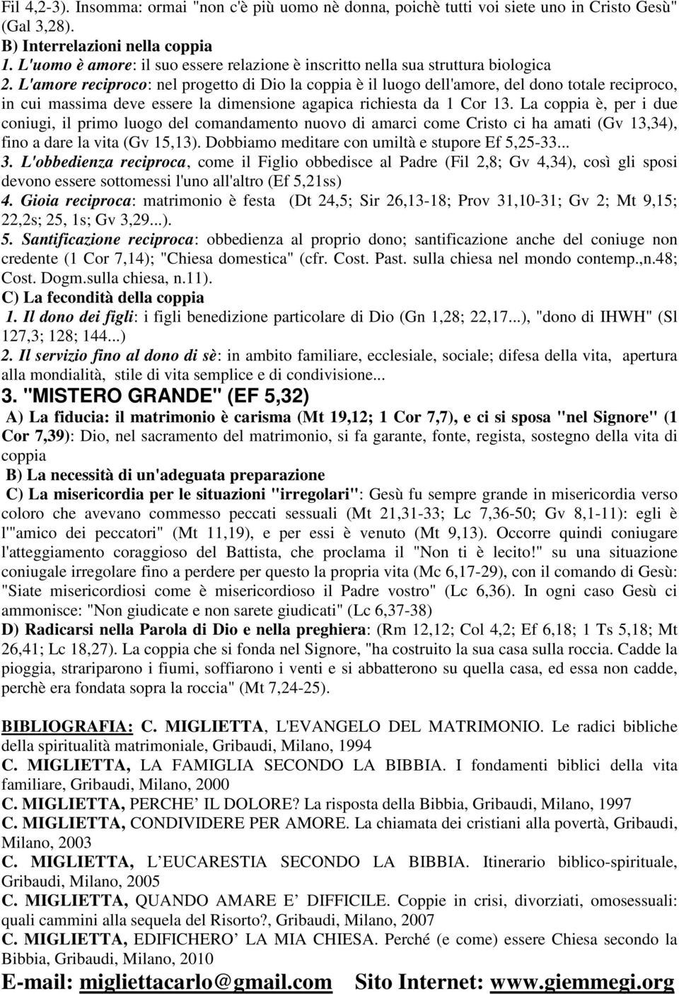 L'amore reciproco: nel progetto di Dio la coppia è il luogo dell'amore, del dono totale reciproco, in cui massima deve essere la dimensione agapica richiesta da 1 Cor 13.