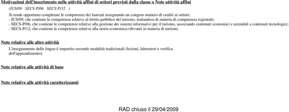 contiene le competenze relative alla gestione dei sistemi informativi per il turismo, associando contenuti economici e aziendali a contenuti tecnologici; - SECS-P/12, che contiene le competenze