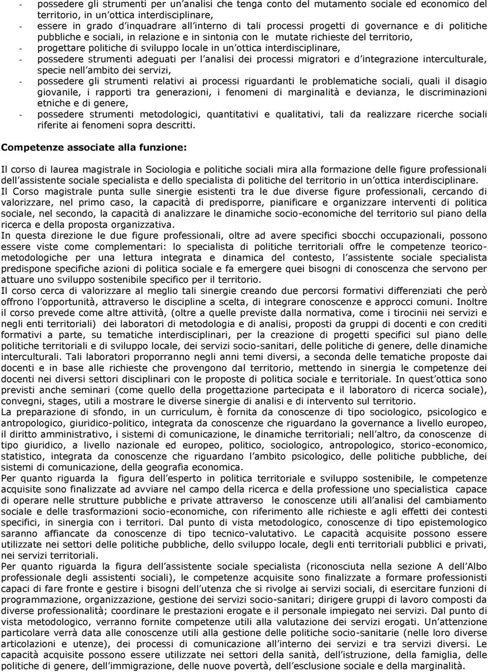 - possedere strumenti adeguati per l analisi dei processi migratori e d integrazione interculturale, specie nell ambito dei servizi, - possedere gli strumenti relativi ai processi riguardanti le