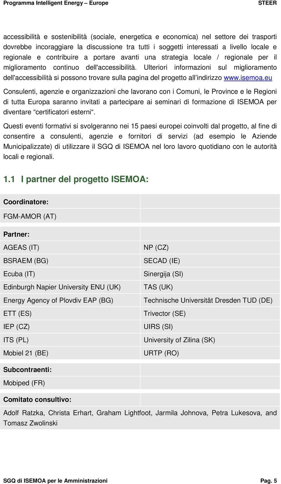 Ulteriori informazioni sul miglioramento dell'accessibilità si possono trovare sulla pagina del progetto all indirizzo www.isemoa.