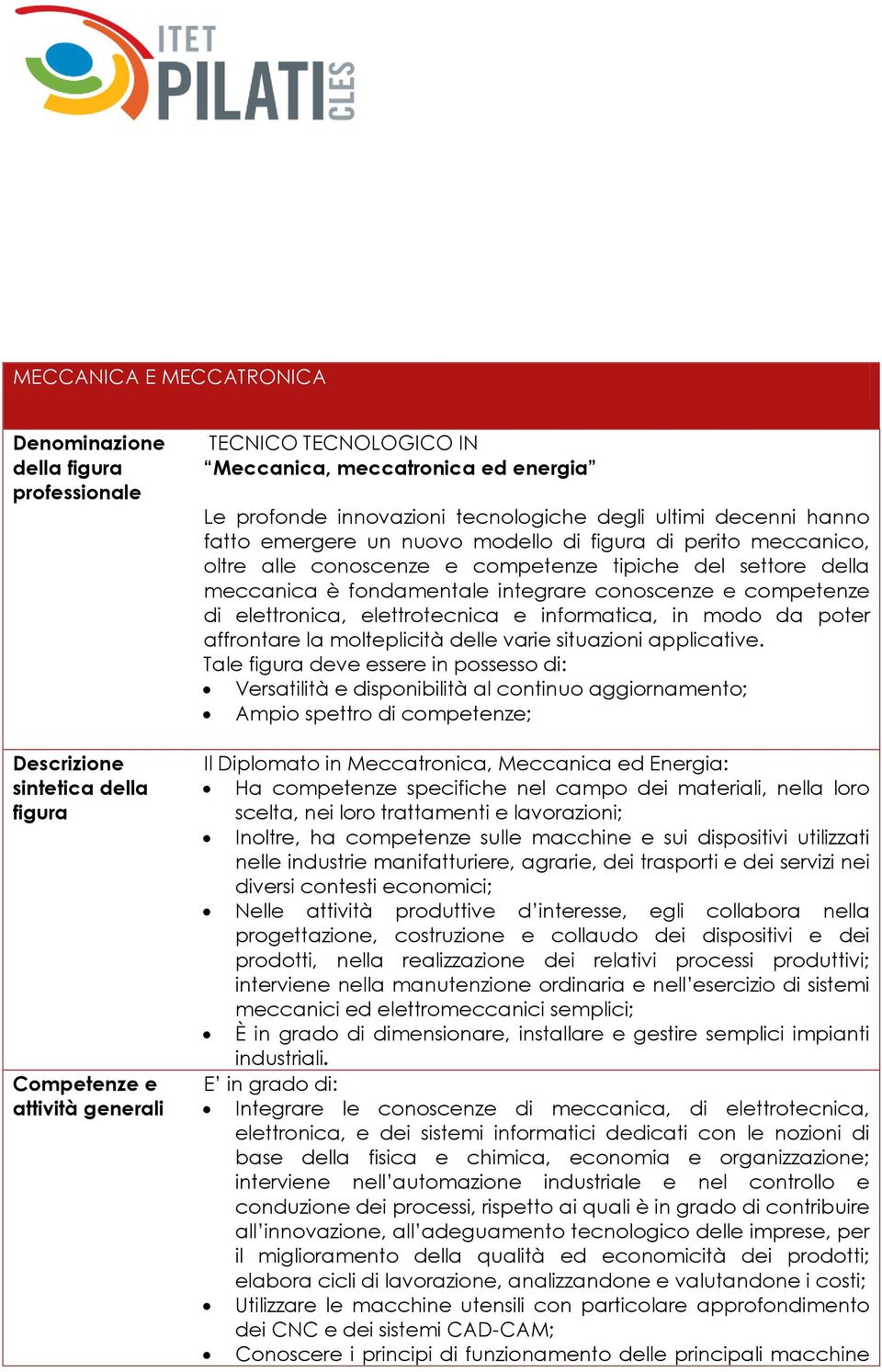 fondamentale integrare conoscenze e competenze di elettronica, elettrotecnica e informatica, in modo da poter affrontare la molteplicità delle varie situazioni applicative.