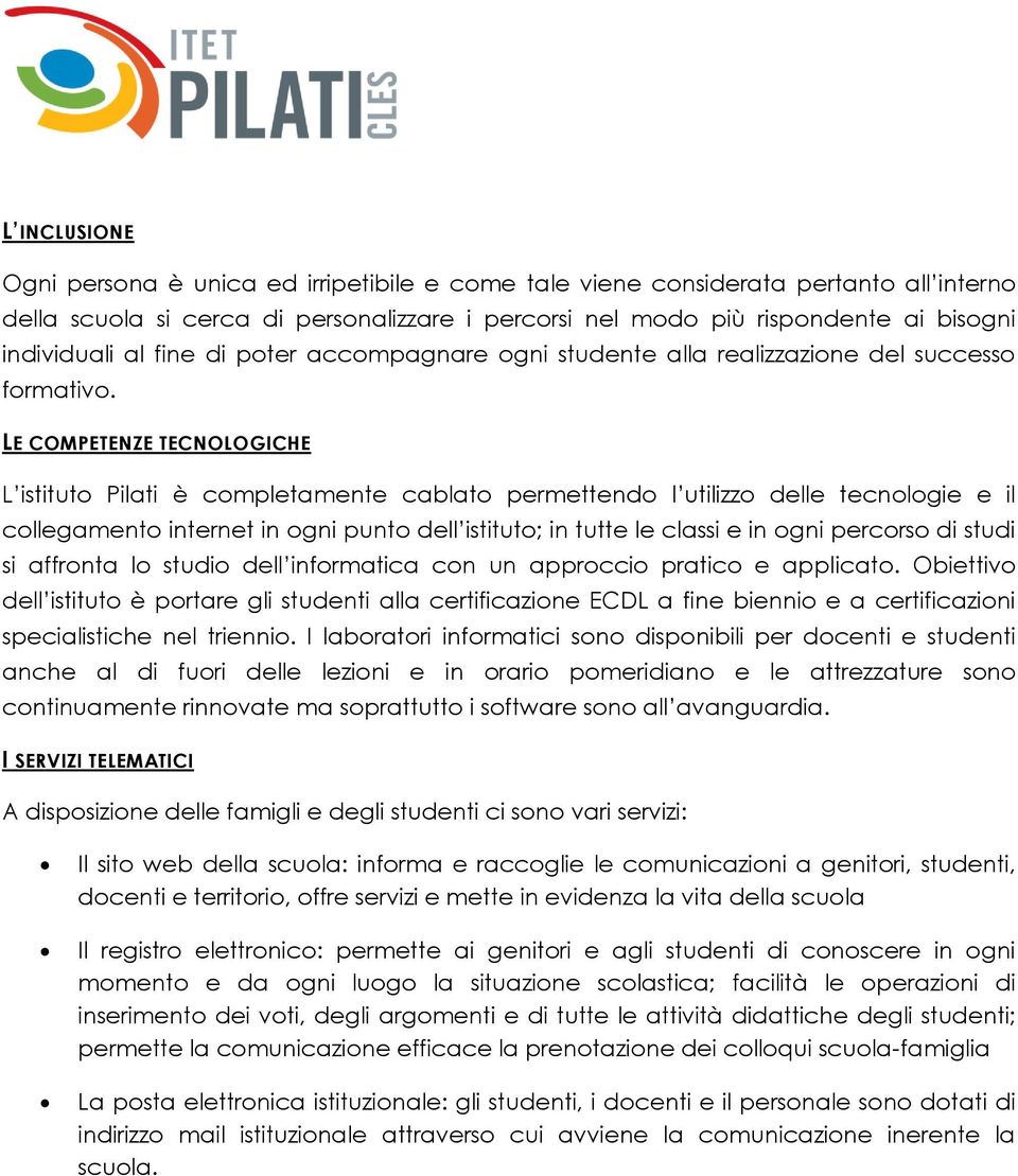 LE COMPETENZE TECNOLOGICHE L istituto Pilati è completamente cablato permettendo l utilizzo delle tecnologie e il collegamento internet in ogni punto dell istituto; in tutte le classi e in ogni