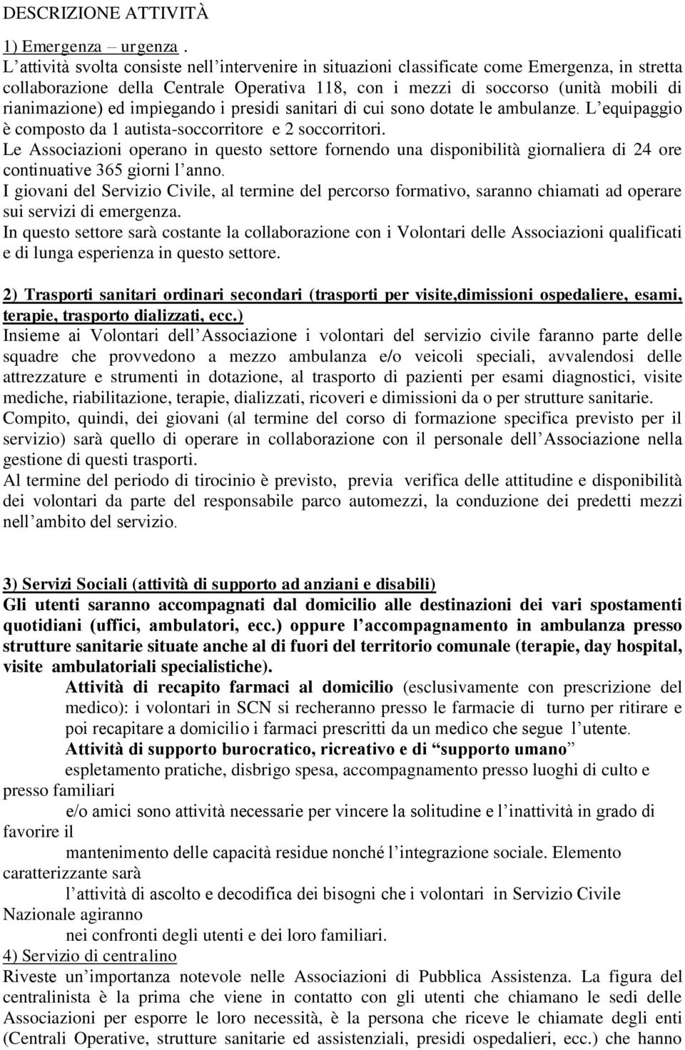 ed impiegando i presidi sanitari di cui sono dotate le ambulanze. L equipaggio è composto da 1 autista-soccorritore e 2 soccorritori.