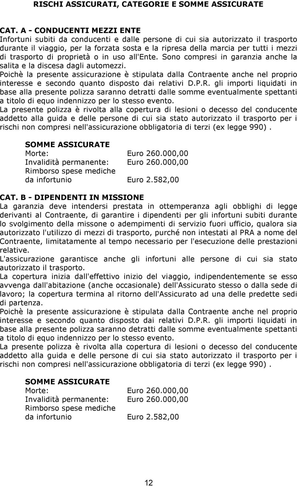 trasporto di proprietà o in uso all'ente. Sono compresi in garanzia anche la salita e la discesa dagli automezzi.