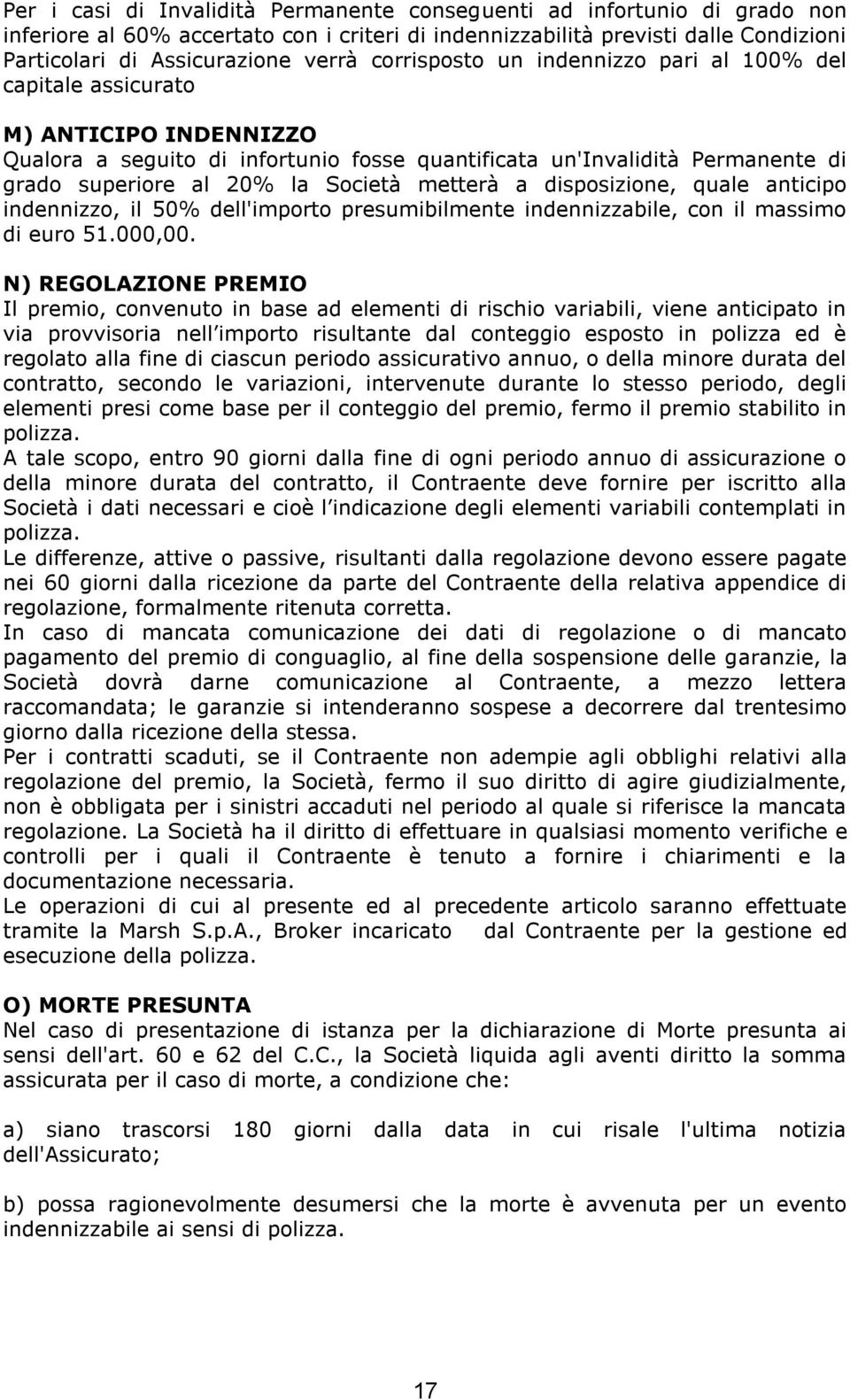 metterà a disposizione, quale anticipo indennizzo, il 50% dell'importo presumibilmente indennizzabile, con il massimo di euro 51.000,00.