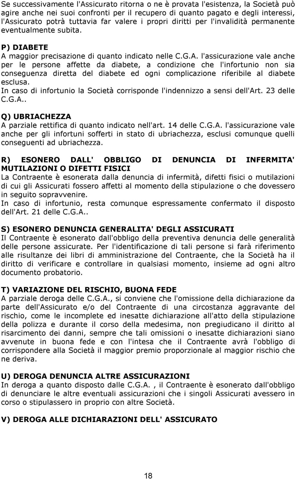 ETE A maggior precisazione di quanto indicato nelle C.G.A. l'assicurazione vale anche per le persone affette da diabete, a condizione che l'infortunio non sia conseguenza diretta del diabete ed ogni complicazione riferibile al diabete esclusa.