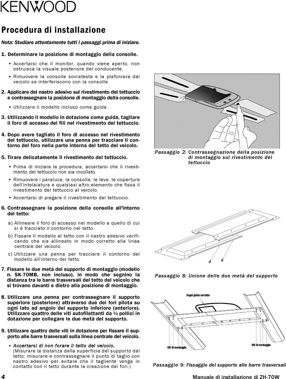 Applicare del nastro adesivo sul rivestimento del tettuccio e contrassegnare la posizione di montaggio della consolle. Utilizzare il modello incluso come guida. 3.