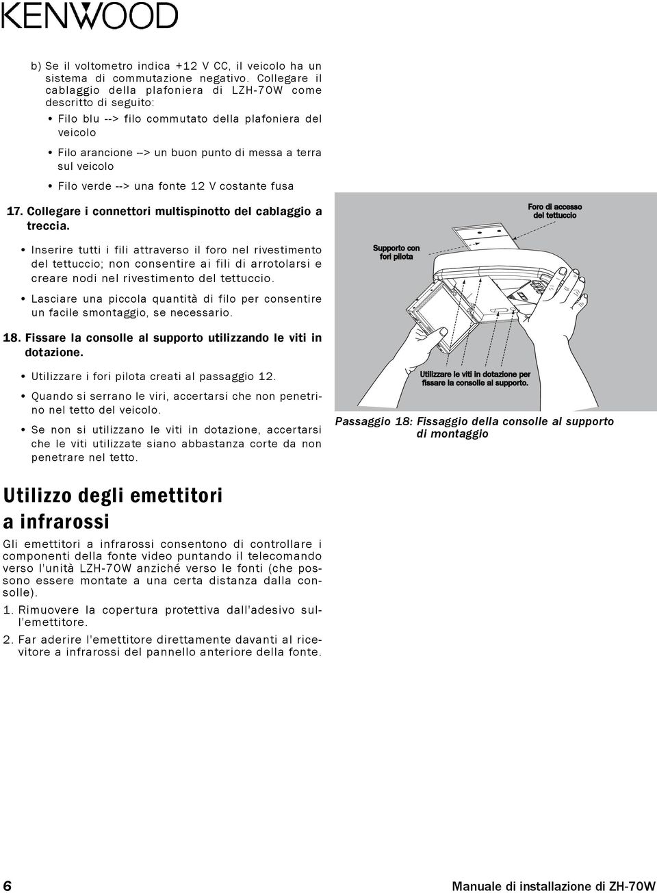 Filo verde --> una fonte 12 V costante fusa 17. Collegare i connettori multispinotto del cablaggio a treccia.