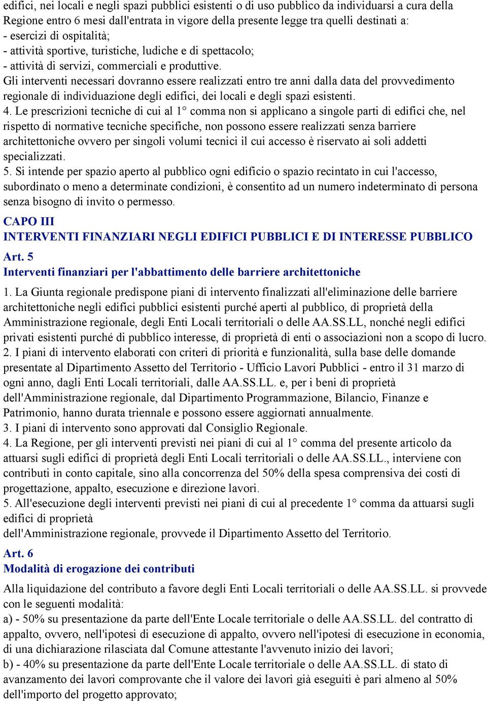 Gli interventi necessari dovranno essere realizzati entro tre anni dalla data del provvedimento regionale di individuazione degli edifici, dei locali e degli spazi esistenti. 4.