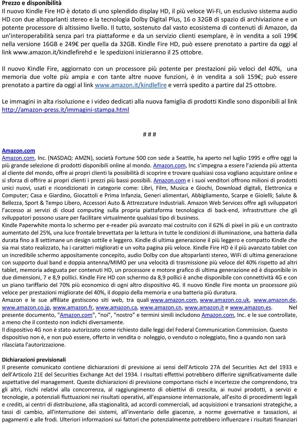 Il tutto, sostenuto dal vasto ecosistema di contenuti di Amazon, da un interoperabilità senza pari tra piattaforme e da un servizio clienti esemplare, è in vendita a soli 199 nella versione 16GB e