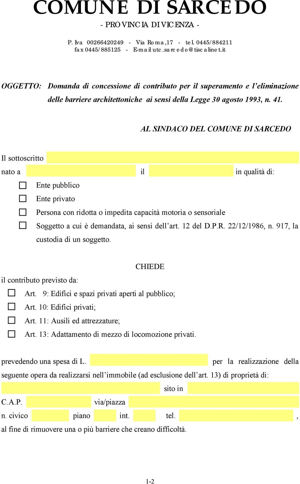 AL SINDACO DEL COMUNE DI SARCEDO Il sottoscritto nato a il in qualità di: Ente pubblico Ente privato Persona con ridotta o impedita capacità motoria o sensoriale Soggetto a cui è demandata, ai sensi