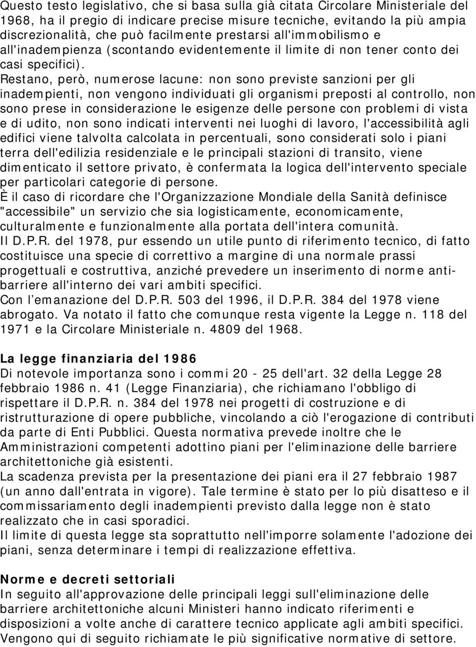 Restano, però, numerose lacune: non sono previste sanzioni per gli inadempienti, non vengono individuati gli organismi preposti al controllo, non sono prese in considerazione le esigenze delle