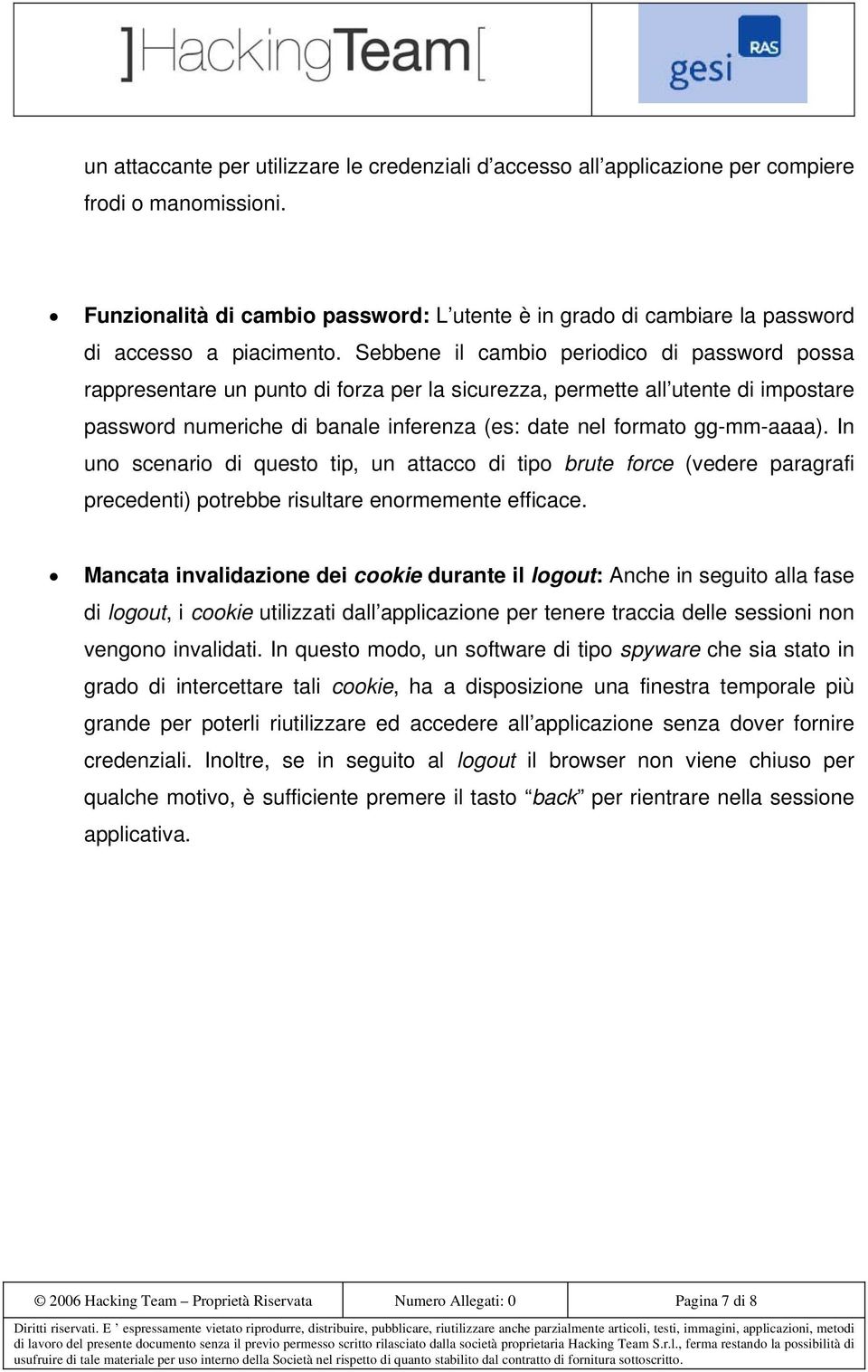 Sebbene il cambio periodico di password possa rappresentare un punto di forza per la sicurezza, permette all utente di impostare password numeriche di banale inferenza (es: date nel formato