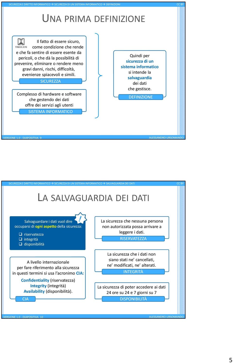 SICUREZZA Complesso di hardware e software che gestendo dei dati offre dei servizi agli utenti SISTEMA INFORMATICO Quindi per sicurezza di un sistema informatico si intende la salvaguardia dei dati