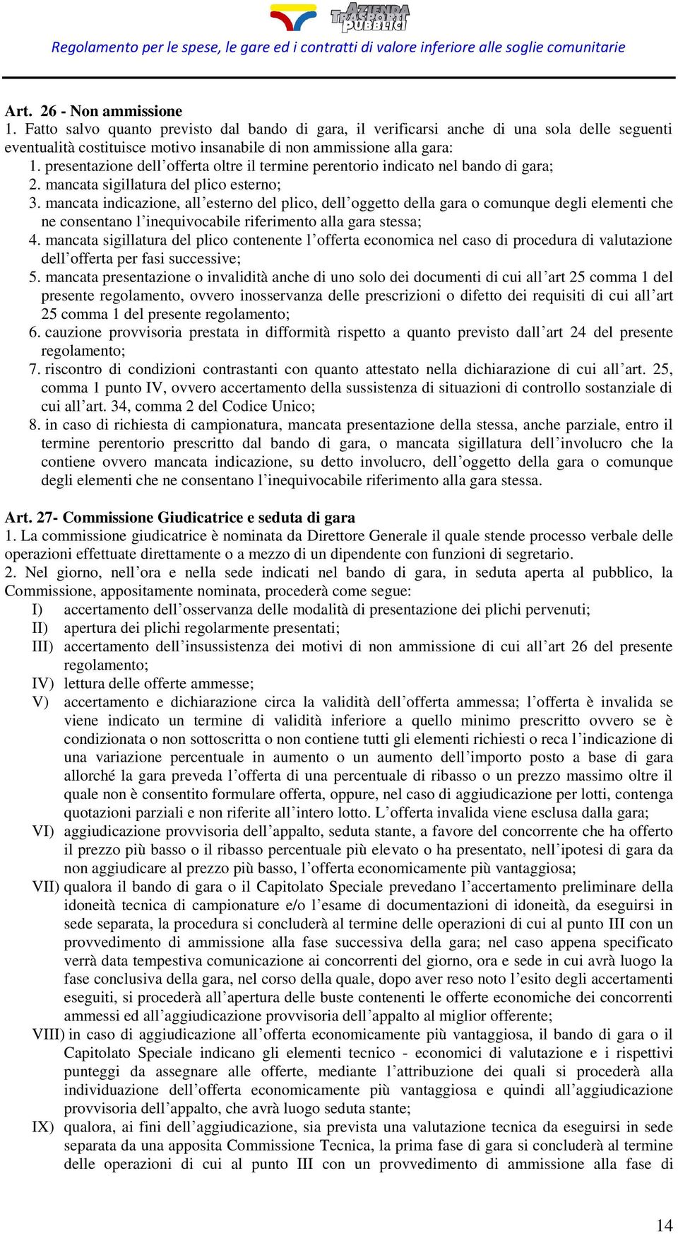 mancata indicazione, all esterno del plico, dell oggetto della gara o comunque degli elementi che ne consentano l inequivocabile riferimento alla gara stessa; 4.