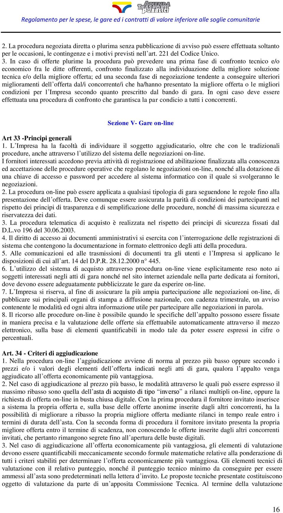 tecnica e/o della migliore offerta; ed una seconda fase di negoziazione tendente a conseguire ulteriori miglioramenti dell offerta dal/i concorrente/i che ha/hanno presentato la migliore offerta o le