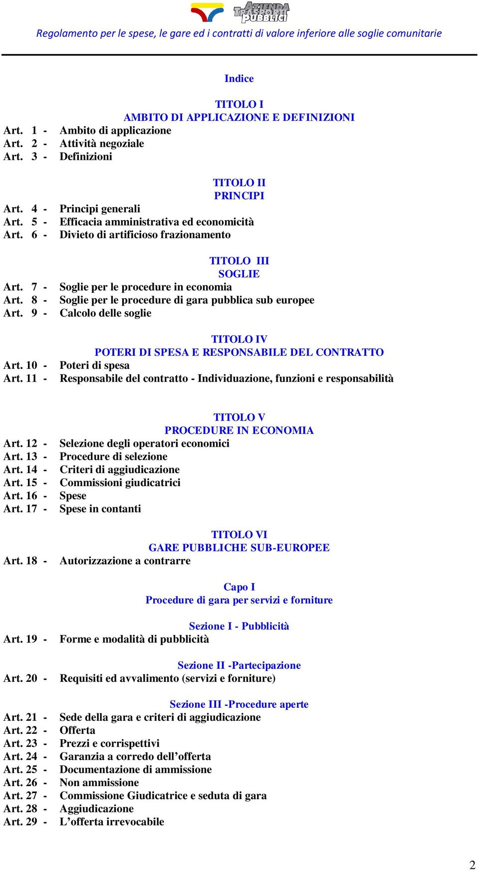 artificioso frazionamento TITOLO III SOGLIE Soglie per le procedure in economia Soglie per le procedure di gara pubblica sub europee Calcolo delle soglie TITOLO IV POTERI DI SPESA E RESPONSABILE DEL