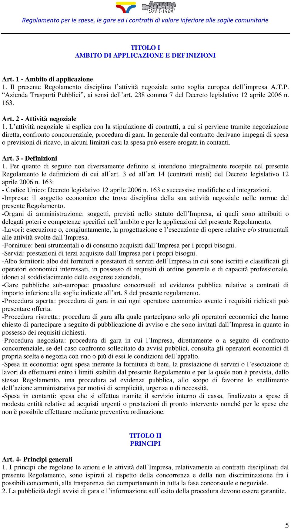 L attività negoziale si esplica con la stipulazione di contratti, a cui si perviene tramite negoziazione diretta, confronto concorrenziale, procedura di gara.