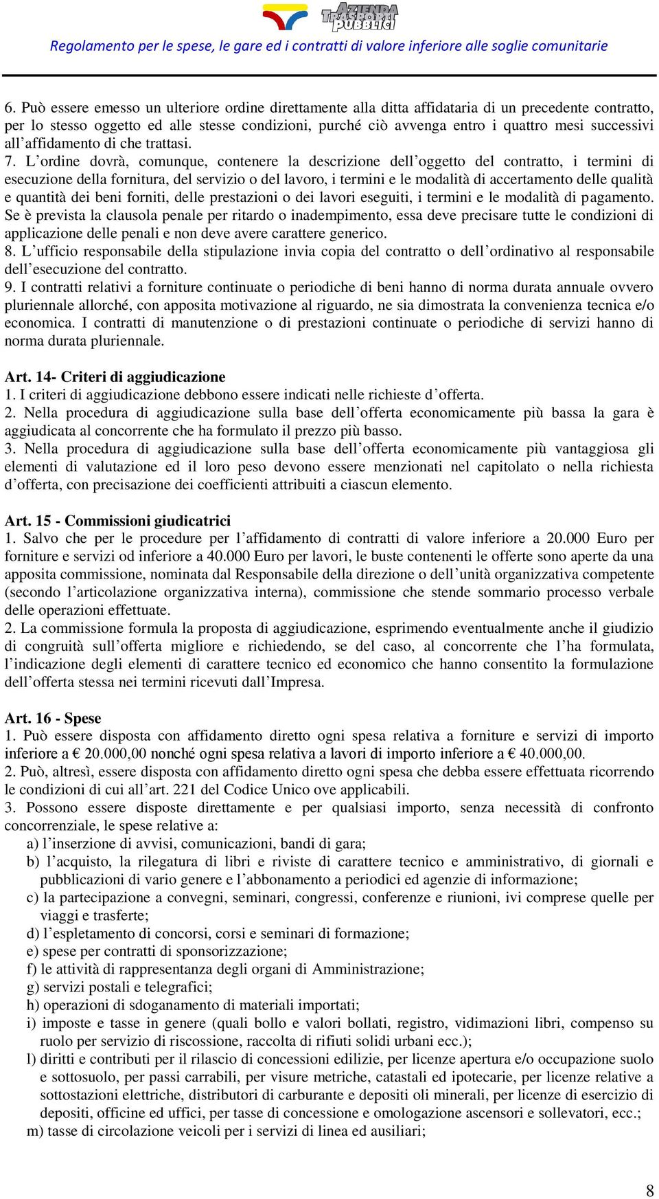 L ordine dovrà, comunque, contenere la descrizione dell oggetto del contratto, i termini di esecuzione della fornitura, del servizio o del lavoro, i termini e le modalità di accertamento delle