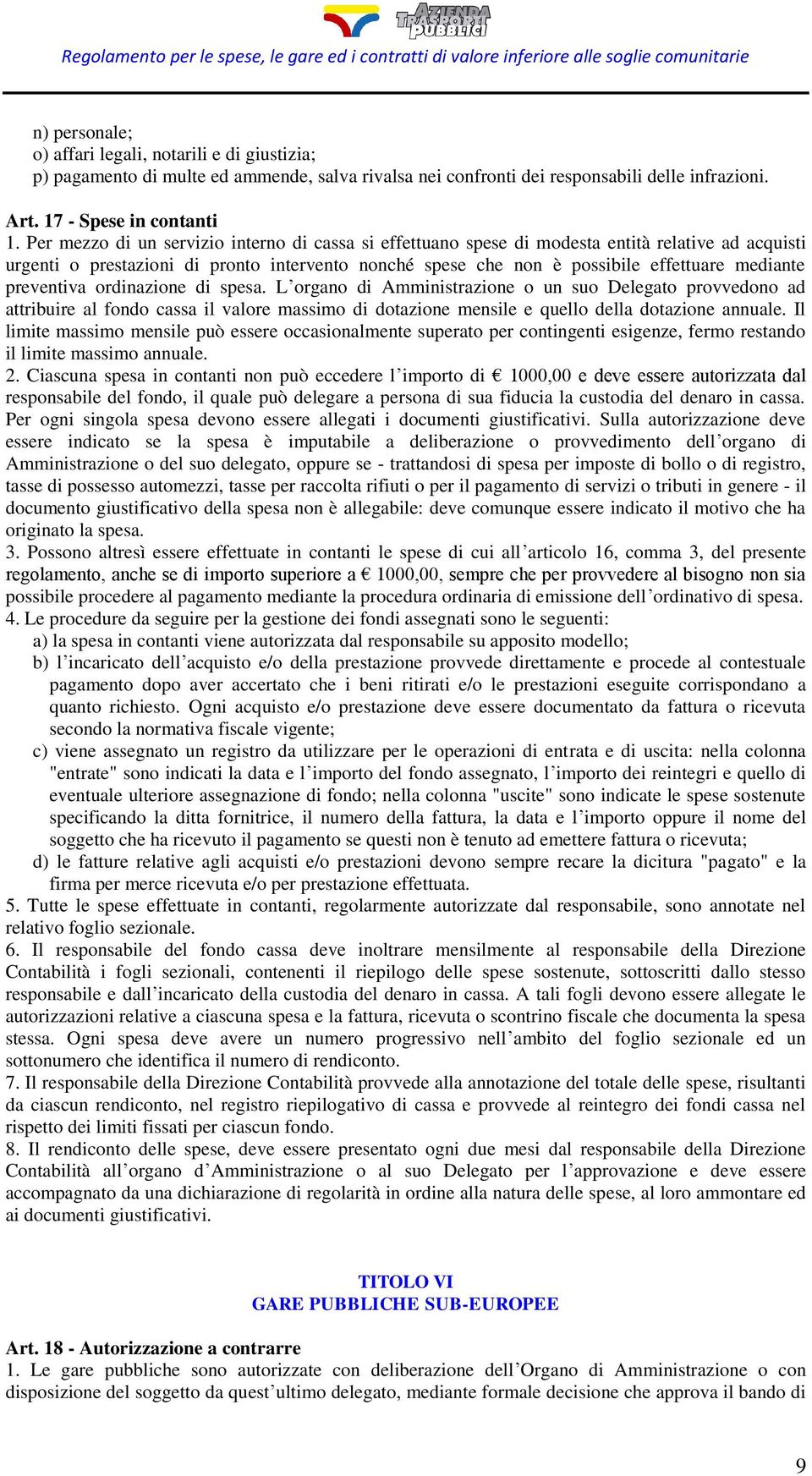 preventiva ordinazione di spesa. L organo di Amministrazione o un suo Delegato provvedono ad attribuire al fondo cassa il valore massimo di dotazione mensile e quello della dotazione annuale.