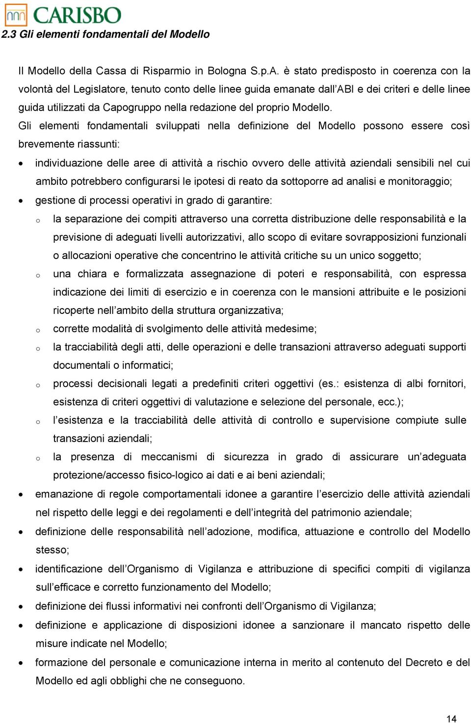 Gli elementi fndamentali sviluppati nella definizine del Mdell pssn essere csì brevemente riassunti: individuazine delle aree di attività a rischi vver delle attività aziendali sensibili nel cui