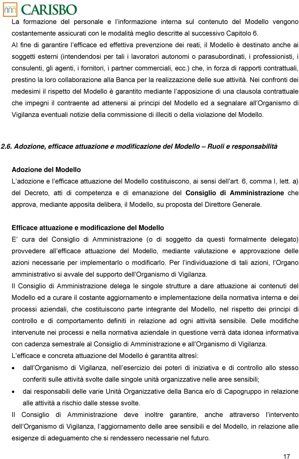 gli agenti, i frnitri, i partner cmmerciali, ecc.) che, in frza di rapprti cntrattuali, prestin la lr cllabrazine alla Banca per la realizzazine delle sue attività.