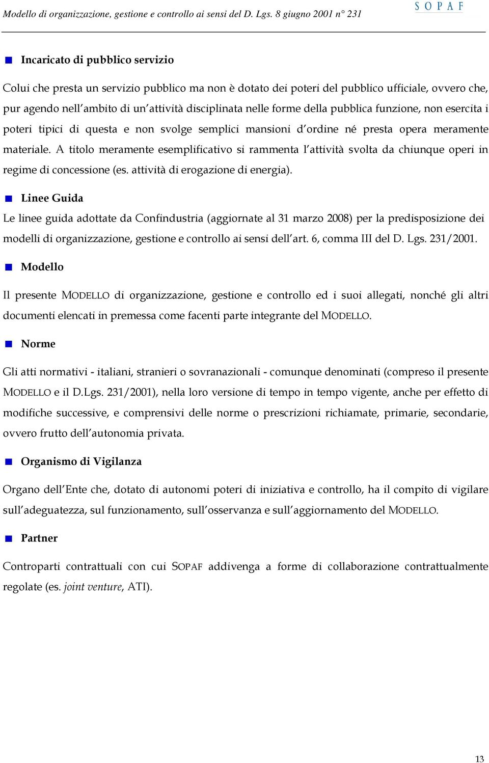 A titolo meramente esemplificativo si rammenta l attività svolta da chiunque operi in regime di concessione (es. attività di erogazione di energia).