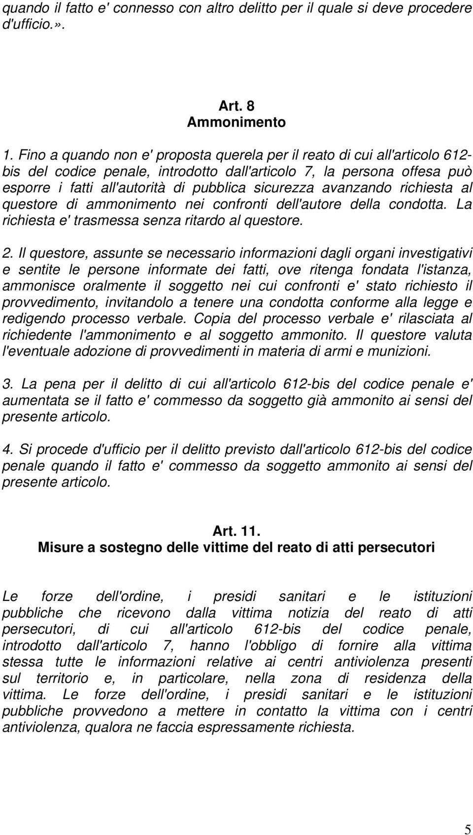 avanzando richiesta al questore di ammonimento nei confronti dell'autore della condotta. La richiesta e' trasmessa senza ritardo al questore. 2.