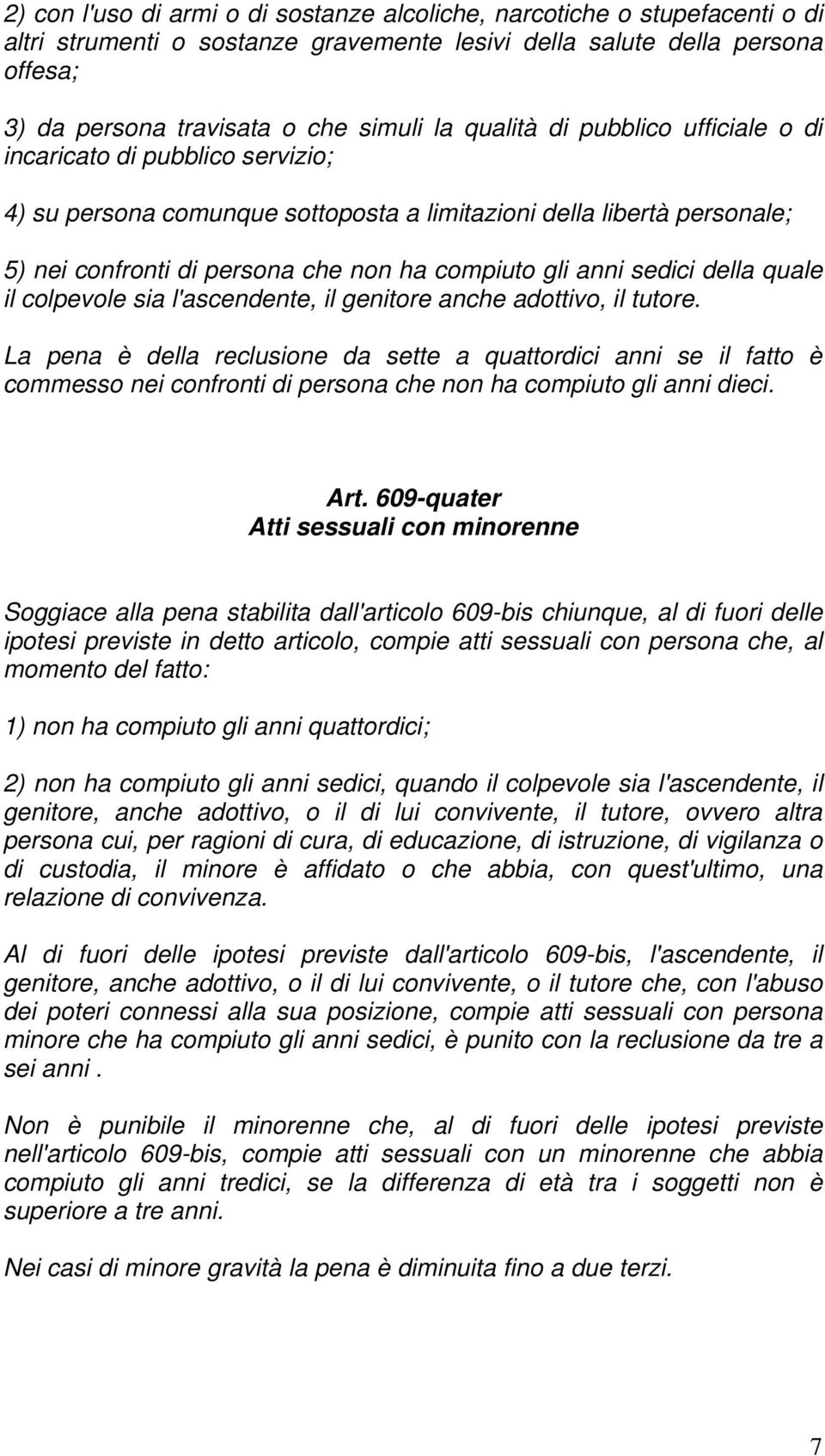 sedici della quale il colpevole sia l'ascendente, il genitore anche adottivo, il tutore.