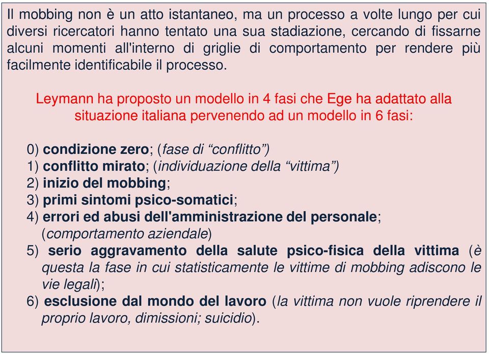 Leymann ha proposto un modello in 4 fasi che Ege ha adattato alla situazione italiana pervenendo ad un modello in 6 fasi: 0) condizione zero; (fase di conflitto ) 1) conflitto mirato; (individuazione