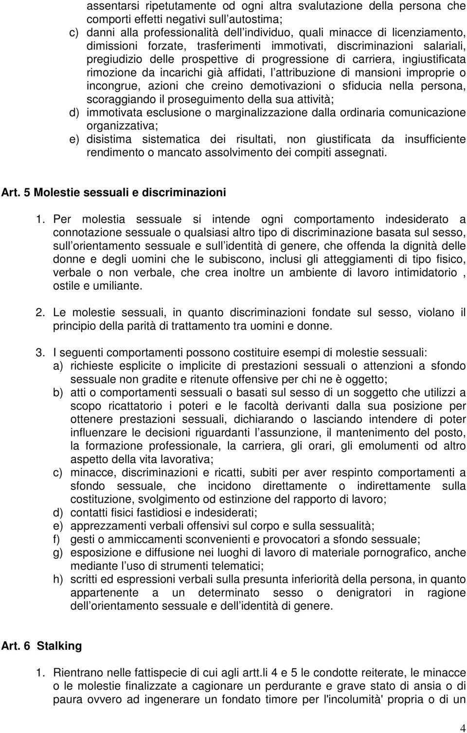 di mansioni improprie o incongrue, azioni che creino demotivazioni o sfiducia nella persona, scoraggiando il proseguimento della sua attività; d) immotivata esclusione o marginalizzazione dalla