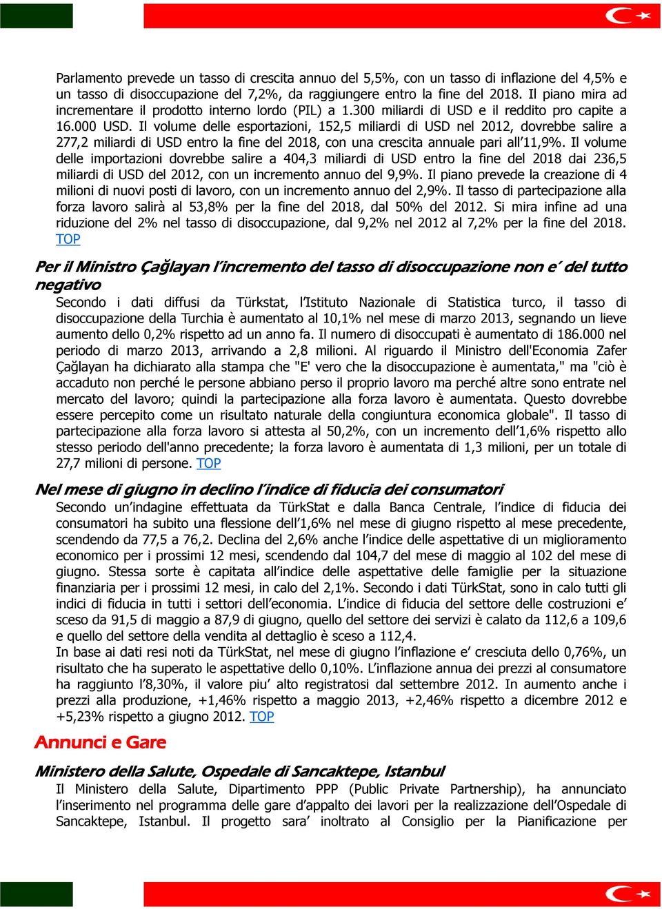 Il volume delle esportazioni, 152,5 miliardi di USD nel 2012, dovrebbe salire a 277,2 miliardi di USD entro la fine del 2018, con una crescita annuale pari all 11,9%.