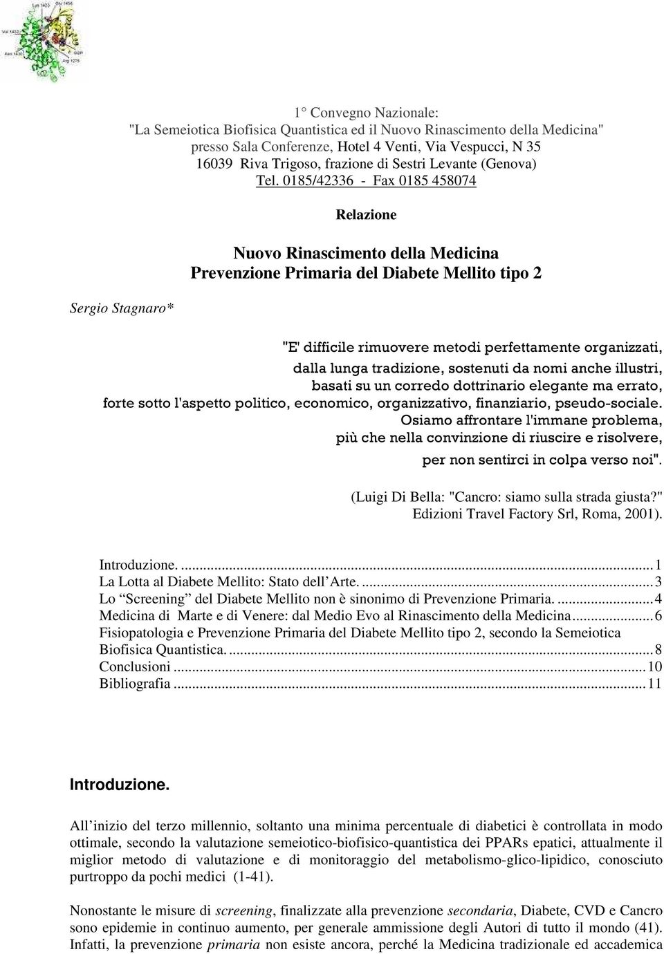 0185/42336 - Fax 0185 458074 Relazione Nuovo Rinascimento della Medicina Prevenzione Primaria del Diabete Mellito tipo 2 "E' difficile rimuovere metodi perfettamente organizzati, dalla lunga