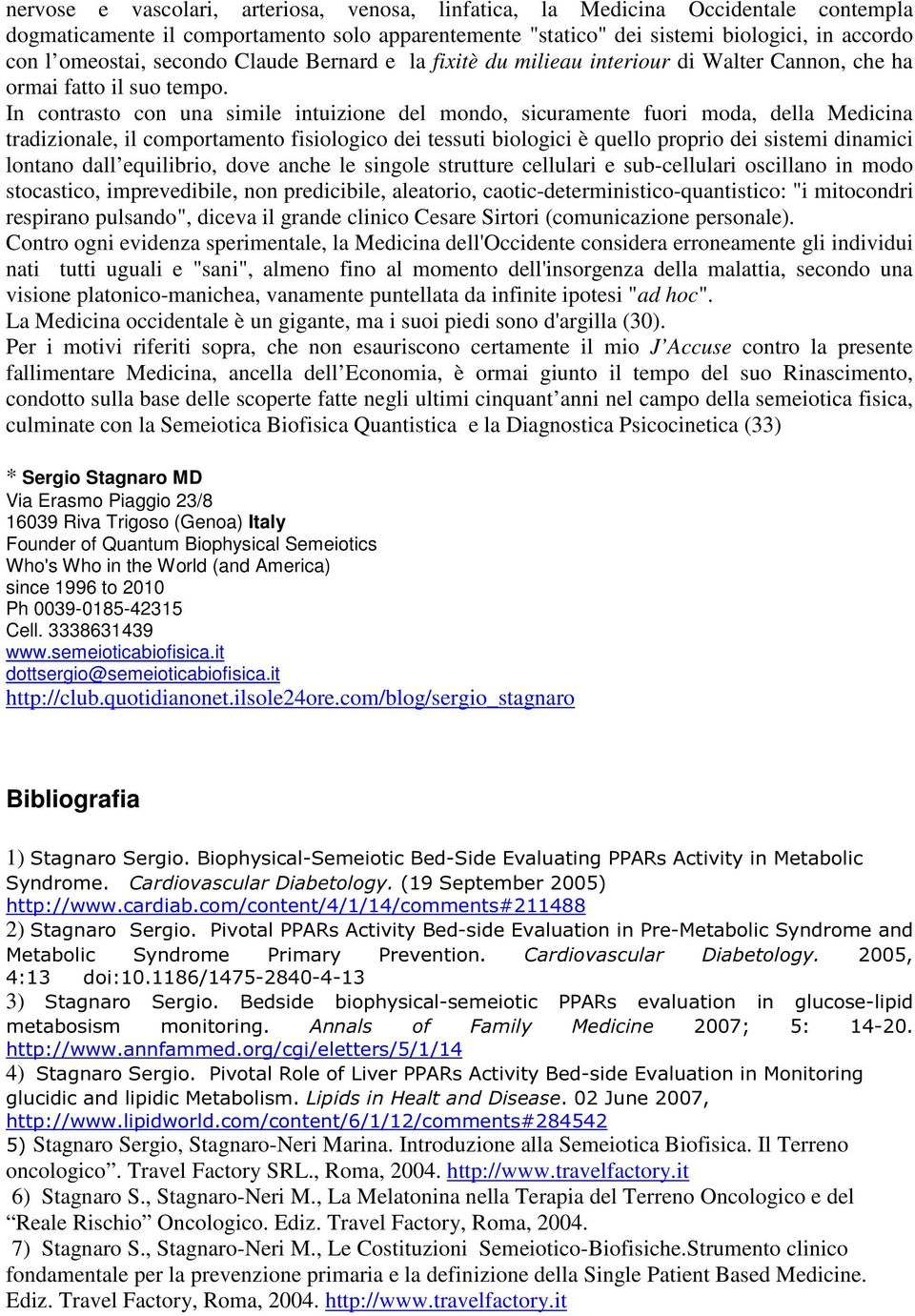 In contrasto con una simile intuizione del mondo, sicuramente fuori moda, della Medicina tradizionale, il comportamento fisiologico dei tessuti biologici è quello proprio dei sistemi dinamici lontano