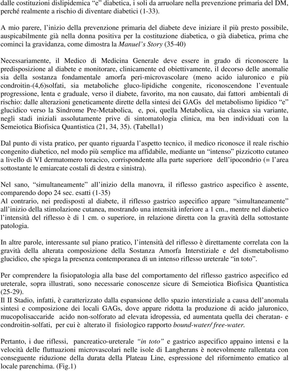 cominci la gravidanza, come dimostra la Manuel s Story (35-40) Necessariamente, il Medico di Medicina Generale deve essere in grado di riconoscere la predisposizione al diabete e monitorare,