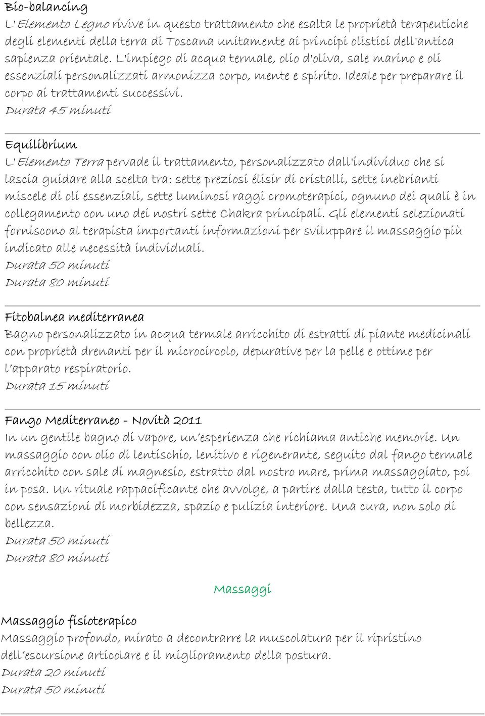 Durata 45 minuti Equilibrium L'Elemento Terra pervade il trattamento, personalizzato dall'individuo che si lascia guidare alla scelta tra: sette preziosi élisir di cristalli, sette inebrianti miscele