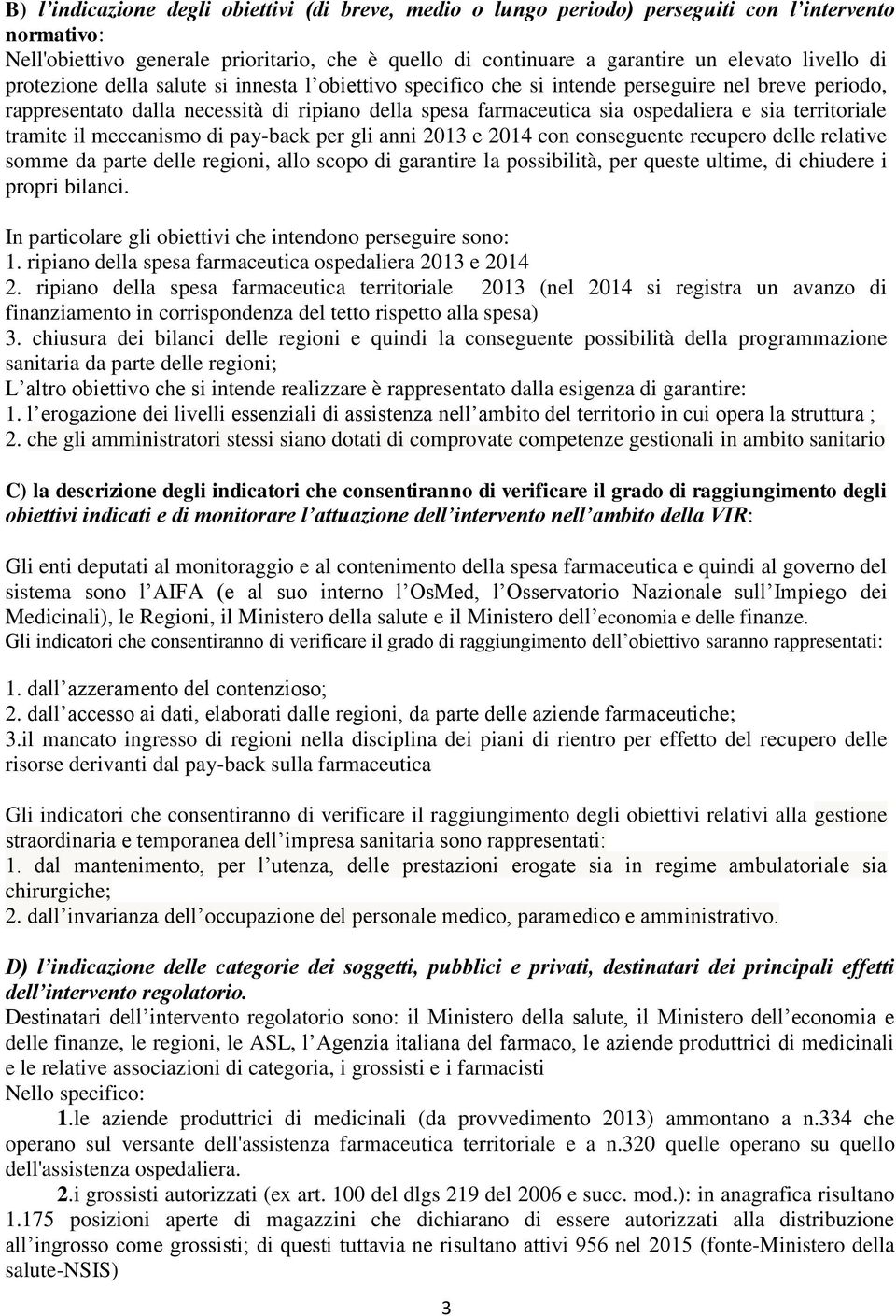 sia territoriale tramite il meccanismo di pay-back per gli anni 2013 e 2014 con conseguente recupero delle relative somme da parte delle regioni, allo scopo di garantire la possibilità, per queste