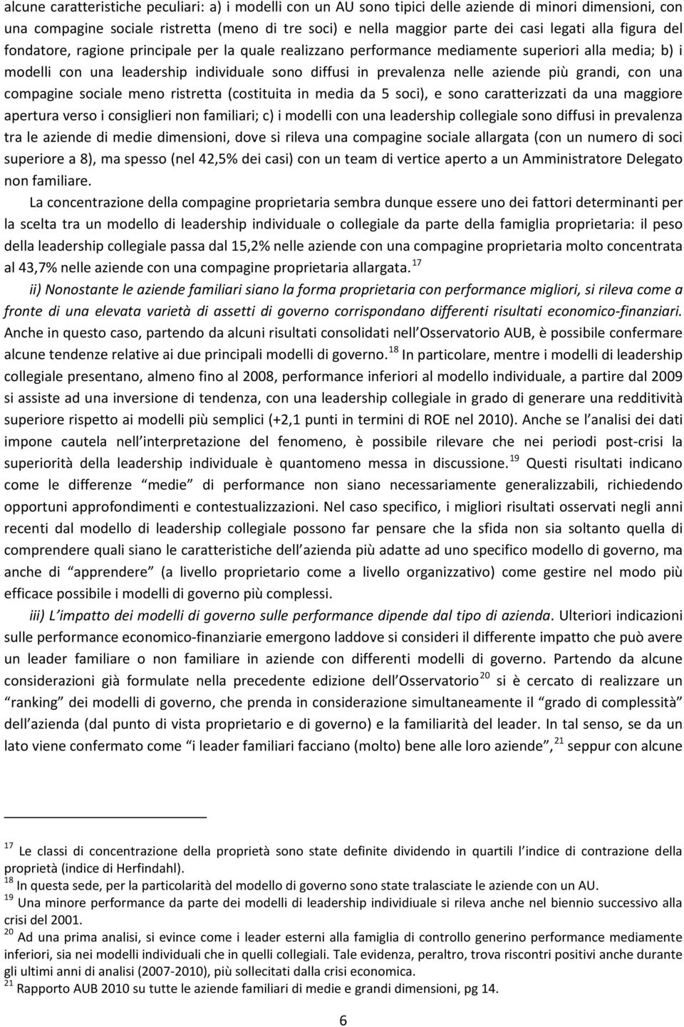 più grandi, con una compagine sociale meno ristretta (costituita in media da 5 soci), e sono caratterizzati da una maggiore apertura verso i consiglieri non familiari; c) i modelli con una leadership